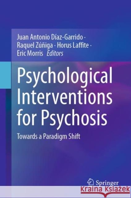 Psychological Interventions for Psychosis: Towards a Paradigm Shift Juan Antonio D?az-Garrido Raquel Z??iga Horus Laffite 9783031270024 Springer - książka