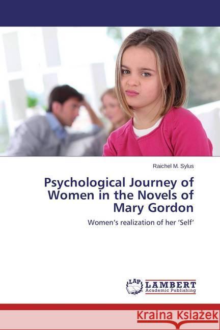Psychological Journey of Women in the Novels of Mary Gordon : Women's realization of her 'Self' Sylus, Raichel M. 9783659458712 LAP Lambert Academic Publishing - książka