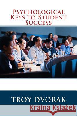 Psychological Keys to Student Success MR Troy Dvorak 9781505607932 Createspace - książka