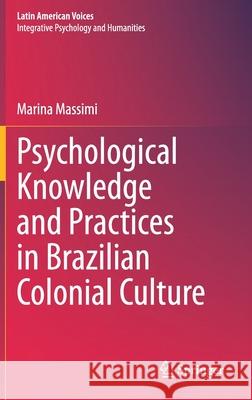 Psychological Knowledge and Practices in Brazilian Colonial Culture Marina Massimi 9783030606442 Springer - książka