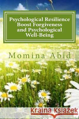 Psychological Resilience Boost Forgiveness and Psychological Well-being: Evaluating the Mediating Role of Psychological Resilience between the relatio Abid, Momina 9781517703554 Createspace - książka