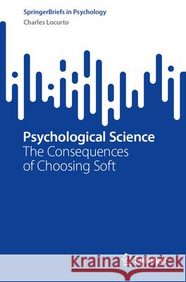 Psychological Science: The Consequences of Choosing Soft Charles Locurto 9783031694011 Springer - książka