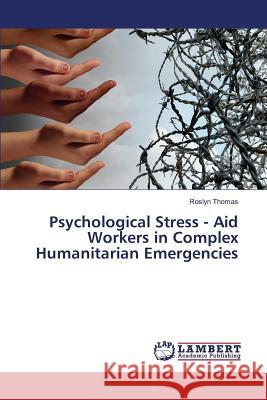 Psychological Stress - Aid Workers in Complex Humanitarian Emergencies Thomas Roslyn 9783659826849 LAP Lambert Academic Publishing - książka