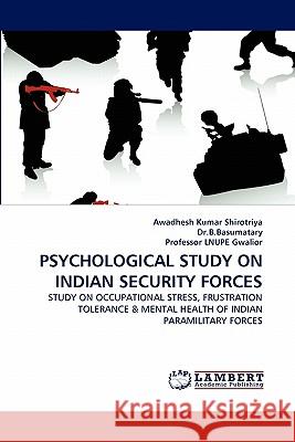 Psychological Study on Indian Security Forces Awadhesh Kumar Shirotriya, Dr B Basumatary, Professor Lnupe Gwalior 9783844310764 LAP Lambert Academic Publishing - książka