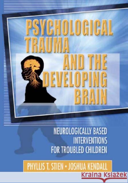 Psychological Trauma and the Developing Brain : Neurologically Based Interventions for Troubled Children Phyllis T. Stien Joshua Kendall 9780789017871 Haworth Press - książka