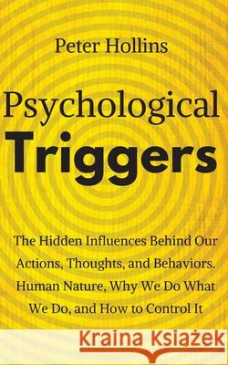 Psychological Triggers: Human Nature, Irrationality, and Why We Do What We Do. The Hidden Influences Behind Our Actions, Thoughts, and Behavio Hollins, Peter 9781722870935 Createspace Independent Publishing Platform - książka
