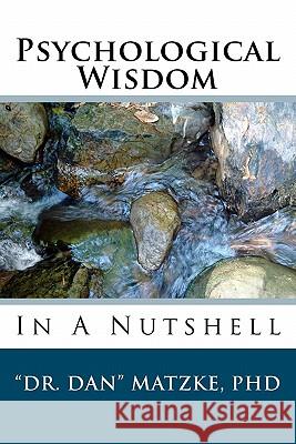 Psychological Wisdom: In A Nutshell Matzke, Dan 9781440494109 Createspace - książka