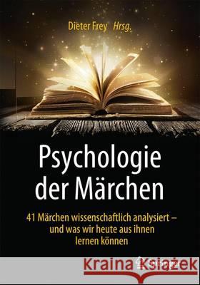 Psychologie Der Märchen: 41 Märchen Wissenschaftlich Analysiert - Und Was Wir Heute Aus Ihnen Lernen Können Frey, Dieter 9783662536674 Springer - książka