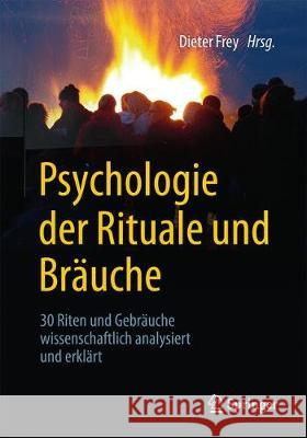 Psychologie Der Rituale Und Bräuche: 30 Riten Und Gebräuche Wissenschaftlich Analysiert Und Erklärt Frey, Dieter 9783662562185 Springer - książka