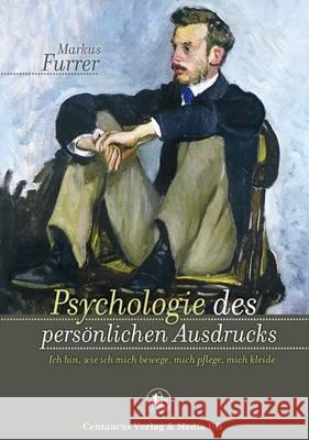 Psychologie Des Persönlichen Ausdrucks: Ich Bin, Wie Ich Mich Bewege, Mich Pflege, Mich Kleide Furrer, Markus 9783862262328 Centaurus - książka