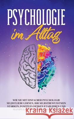 Psychologie im Alltag: Wie Sie mit einfacher Psychologie Selbstliebe lernen, Ihr Selbstbewusstsein stärken, positives Denken etablieren und M Lorenz, Sebastian 9783753481876 Books on Demand - książka