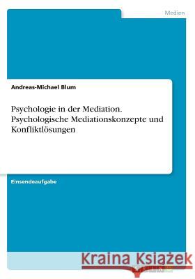 Psychologie in der Mediation. Psychologische Mediationskonzepte und Konfliktlösungen Andreas-Michael Blum 9783668435308 Grin Verlag - książka