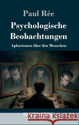 Psychologische Beobachtungen: Aphorismen ?ber den Menschen Paul R?e 9783743753723 Henricus - Edition Deutsche Klassik Gmbh, Ber - książka