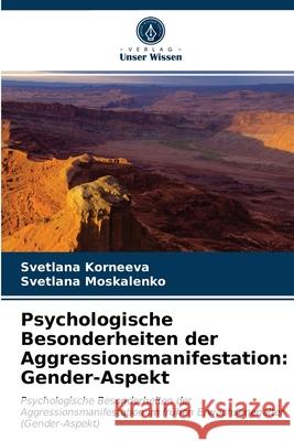 Psychologische Besonderheiten der Aggressionsmanifestation: Gender-Aspekt Korneeva, Svetlana, Moskalenko, Svetlana 9786203236958 Verlag Unser Wissen - książka