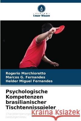 Psychologische Kompetenzen brasilianischer Tischtennisspieler Marchioretto, Rogerio, Fernandes, Marcos G., Fernandes, Helder Miguel 9786209138690 Verlag Unser Wissen - książka