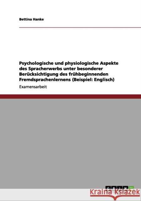 Psychologische und physiologische Aspekte des Spracherwerbs unter besonderer Berücksichtigung des frühbeginnenden Fremdsprachenlernens (Beispiel: Engl Hanke, Bettina 9783656068945 Grin Verlag - książka