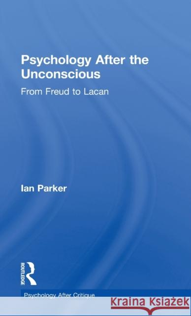 Psychology After the Unconscious: From Freud to Lacan Ian Parker 9781848722149 Routledge - książka