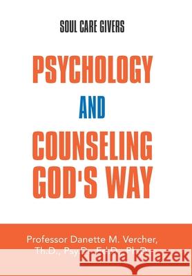 Psychology and Counseling God's Way: Soul Care Givers Professor Danette M Vercher 9781796067125 Xlibris Us - książka