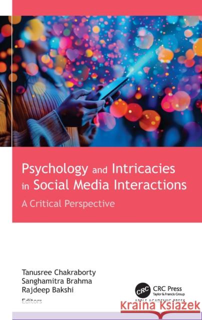 Psychology and Intricacies in Social Media Interactions: A Critical Perspective Tanusree Chakraborty Sanghamitra Brahma Rajdeep Bakshi 9781774919842 Apple Academic Press - książka