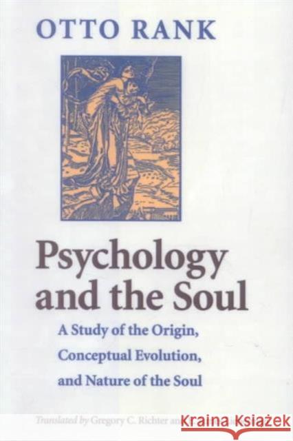 Psychology and the Soul: A Study of the Origin, Conceptual Evolution, and Nature of the Soul Rank, Otto 9780801872372 Johns Hopkins University Press - książka