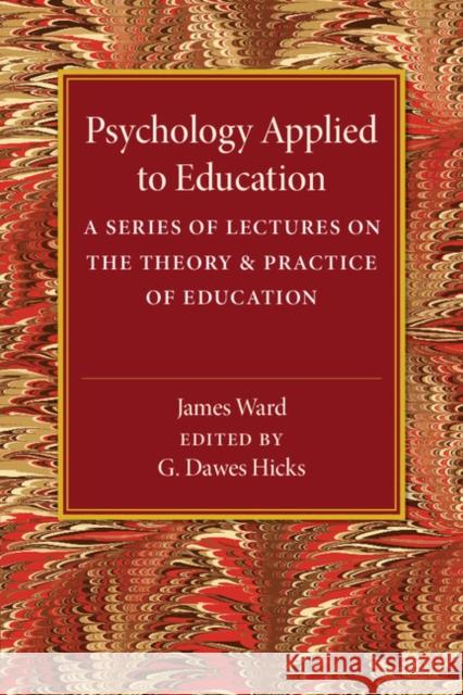 Psychology Applied to Education: A Series of Lectures on the Theory and Practice of Education Ward, James 9781316603659 Cambridge University Press - książka