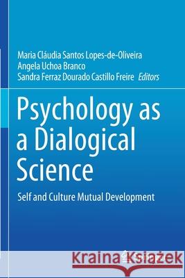 Psychology as a Dialogical Science: Self and Culture Mutual Development Maria Cl Lopes-De-Oliveira Angela Uchoa Branco Sandra Ferraz Dourado Castillo Freire 9783030447748 Springer - książka