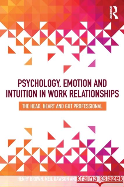 Psychology, Emotion and Intuition in Work Relationships: The Head, Heart and Gut Professional Brown, Henry (Family Mediators Association)|||Dawson, Neil (Co-Head of the Anna Freud Services for Schools)|||McHugh, Br 9781138302747  - książka