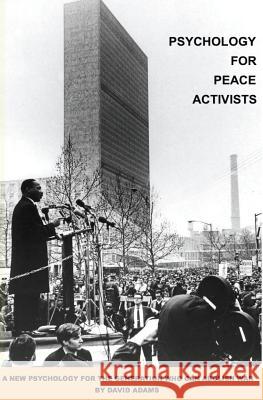 Psychology for Peace Activists: A new psychology for the generation who can abolish war Adams, David 9781514638958 Createspace - książka