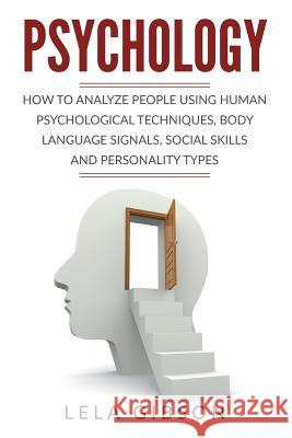 Psychology: How To Analyze People Using Human Psychological Techniques, Body Language Signals, Social Skills And Personality Types Gibson, Lela 9781722017729 Createspace Independent Publishing Platform - książka