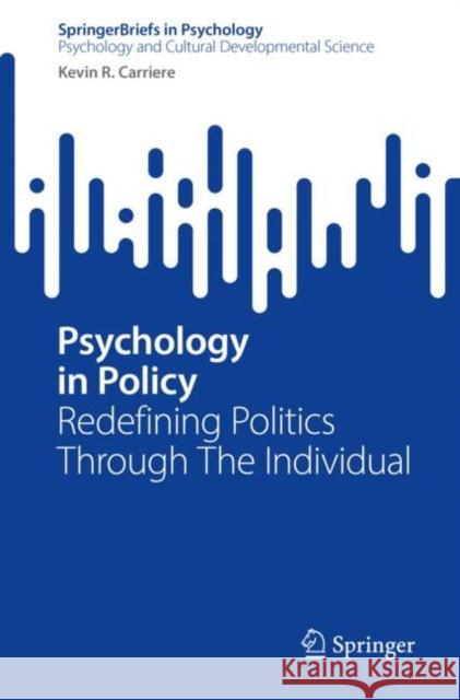 Psychology in Policy: Redefining Politics Through The Individual Kevin R. Carriere   9783031076183 Springer International Publishing AG - książka