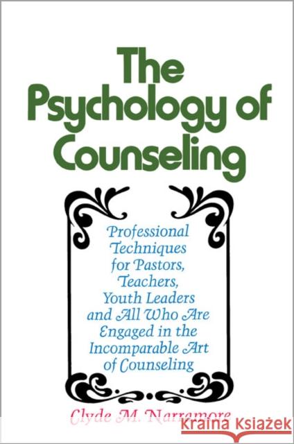 Psychology of Counseling : Professional Techniques for Pastors, Teachers, Youth Leaders and All Who Are Engaged in the Incomparable Art of Counseling Clyde M. Narramore 9780310237846 Zondervan Publishing Company - książka
