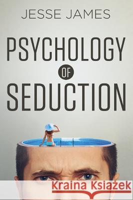 Psychology of Seduction: Master the Psychology of Attraction and Seduction Jesse James 9781533562630 Createspace Independent Publishing Platform - książka