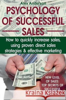 Psychology of Successful Sales: How to Quickly Increase Sales, Using Proven Direct Sales Strategies and Effective Marketing Alex Anderson 9781984074300 Createspace Independent Publishing Platform - książka
