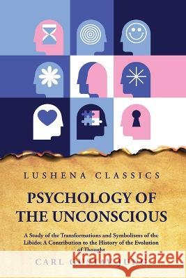 Psychology of the Unconscious A Study of the Transformations and Symbolisms of the Libido Carl Gustav Jung   9781639231140 Lushena Books - książka