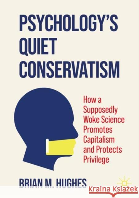 Psychology's Quiet Conservatism: How a Supposedly Woke Science Promotes Capitalism and Protects Privilege Brian M. Hughes 9783032077233 Palgrave MacMillan - książka
