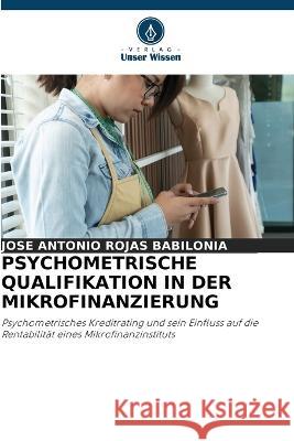 Psychometrische Qualifikation in Der Mikrofinanzierung Jose Antonio Rojas Babilonia   9786205707517 Verlag Unser Wissen - książka