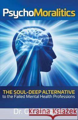 Psychomoralitics: The Soul-Deep Alternative to the Failed Mental Health Professions Dr G. C. Dilsaver 9780999360712 Imago Dei Press - książka