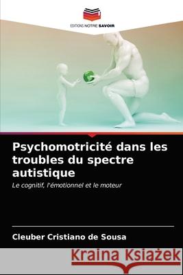 Psychomotricité dans les troubles du spectre autistique de Sousa, Cleuber Cristiano 9786203315585 Editions Notre Savoir - książka