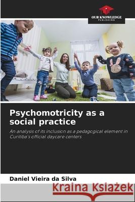 Psychomotricity as a social practice Vieira da Silva, Daniel 9786208719524 Our Knowledge Publishing - książka