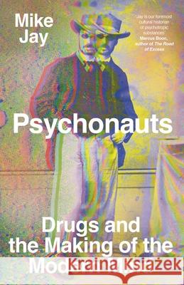 Psychonauts: Drugs and the Making of the Modern Mind Jay, Mike 9780300257946 Yale University Press - książka