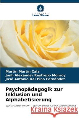 Psychopädagogik zur Inklusion und Alphabetisierung Cala, Martín Martín, Restrepo Monroy, Jonh Alexander, del Pino Fernández, José Antonio 9786630276824 Verlag Unser Wissen - książka