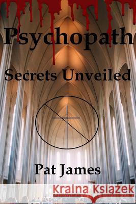 Psychopath: Secrets Unveiled Pat James 9781537560649 Createspace Independent Publishing Platform - książka