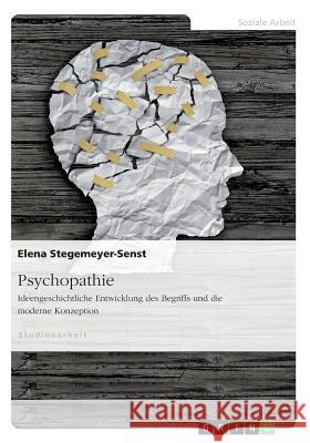 Psychopathie. Ideengeschichtliche Entwicklung des Begriffs und die moderne Konzeption Elena Stegemeyer-Senst 9783668700833 Grin Verlag - książka