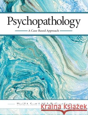 Psychopathology: A Case-Based Approach David a. Scott Michelle Grant Scott 9781516579709 Cognella Academic Publishing - książka