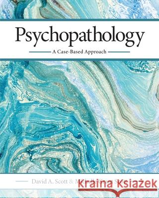 Psychopathology: A Case-Based Approach David a. Scott Michelle Grant Scott 9781516592951 Cognella Academic Publishing - książka