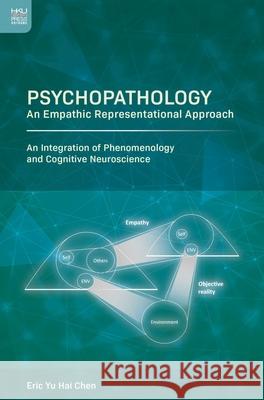 Psychopathology: An Empathic Representational Approach; An Integration of Phenomenology and Cognitive Neuroscience Eric Yu Hai Chen 9789888754250 Hong Kong University Press - książka