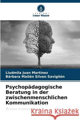 Psychopädagogische Beratung in der zwischenmenschlichen Kommunikation Juan Martínez, Liudmila, Silven Savigñón, Bárbara Mailén 9786209107061 Verlag Unser Wissen - książka