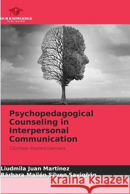 Psychopedagogical Counseling in Interpersonal Communication Juan Martínez, Liudmila, Silven Savigñón, Bárbara Mailén 9786209104497 Our Knowledge Publishing - książka