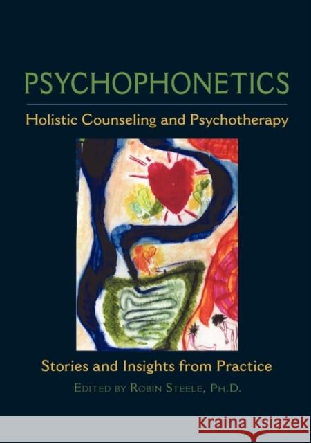 Psychophonetics: Holistic Counseling and Psychotherapy: Stories and Insights from Practice Steele, Robin 9781584200864 Lindisfarne Books - książka
