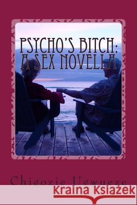 Psycho's Bitch: A Sex Novella: A Yaris Sanchez Diary Chigozie Cline Ugwueze 9781492931218 Createspace - książka